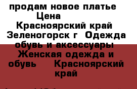 продам новое платье › Цена ­ 2 000 - Красноярский край, Зеленогорск г. Одежда, обувь и аксессуары » Женская одежда и обувь   . Красноярский край